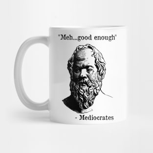 Meh Good Enough - Mediocrates - Funny - Sarcastic Mug